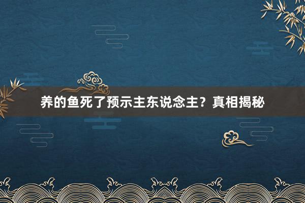 养的鱼死了预示主东说念主？真相揭秘