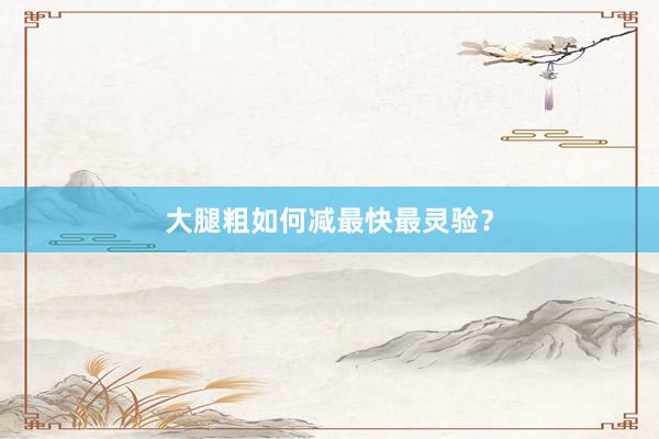 大腿粗如何减最快最灵验？