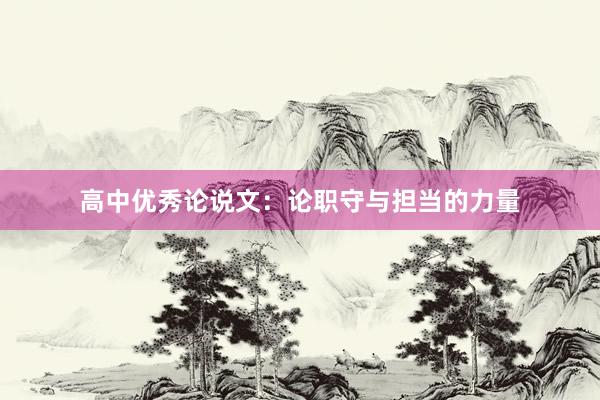 高中优秀论说文:论职守与担当的力量